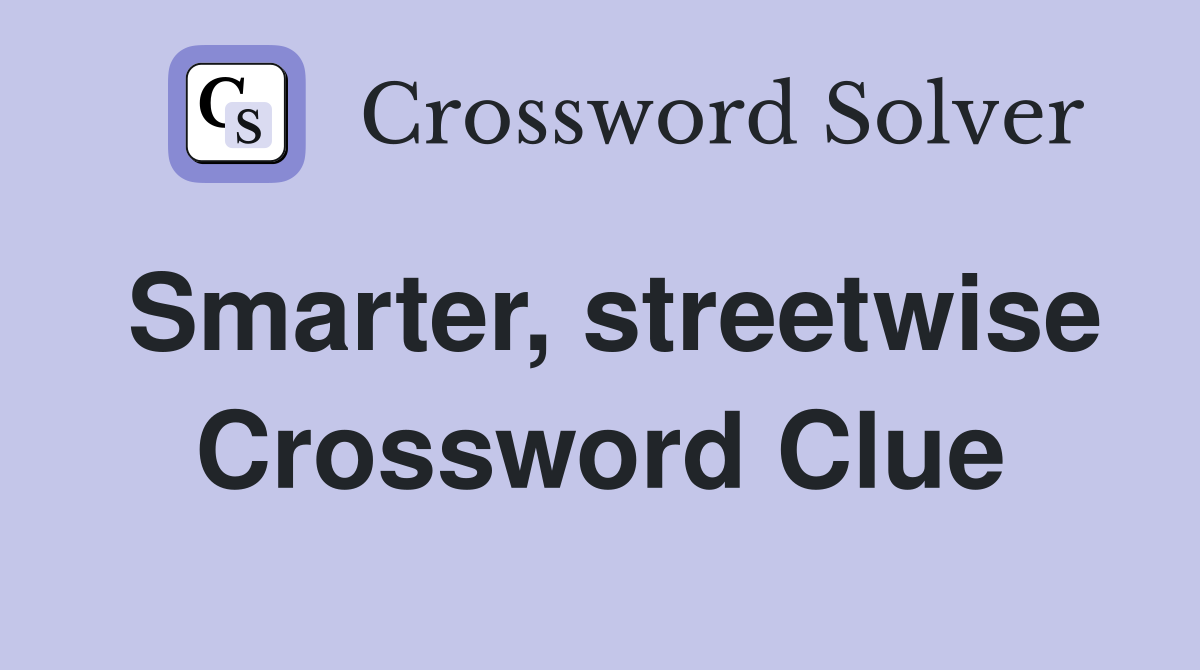 Smarter, streetwise Crossword Clue