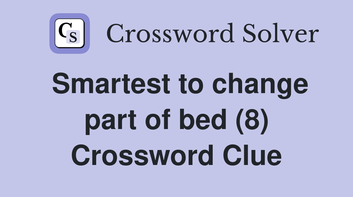 Smartest to change part of bed (8) Crossword Clue