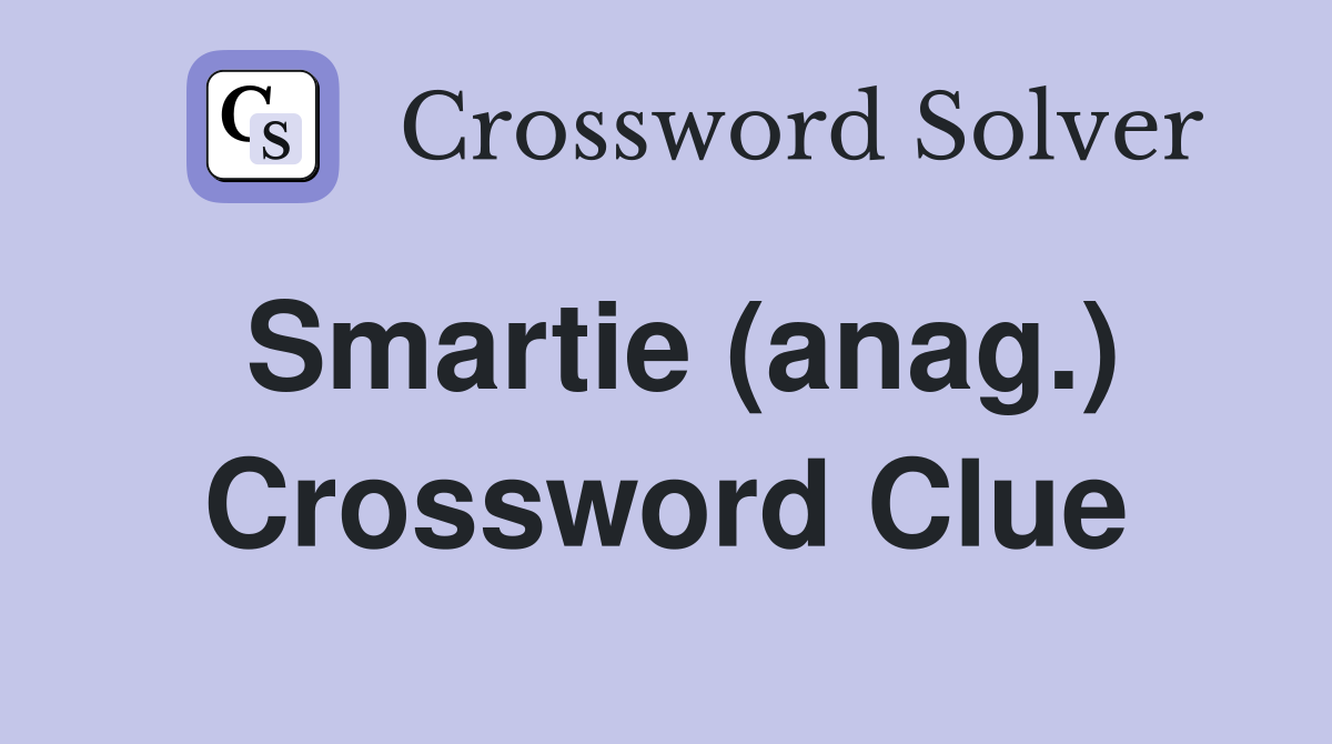 Smartie (anag.) Crossword Clue