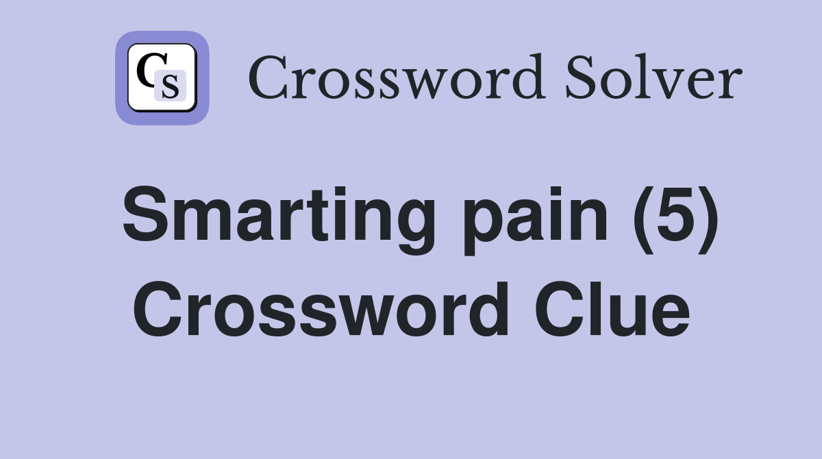 Smarting pain (5) Crossword Clue