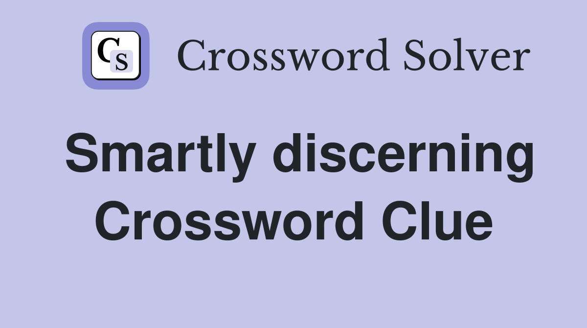 Smartly discerning Crossword Clue