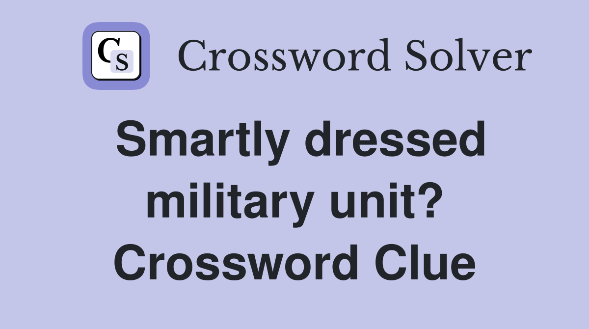 Smartly dressed military unit? Crossword Clue