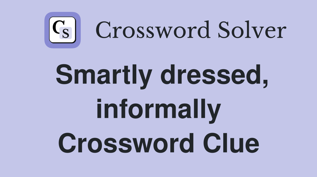 Smartly dressed, informally Crossword Clue