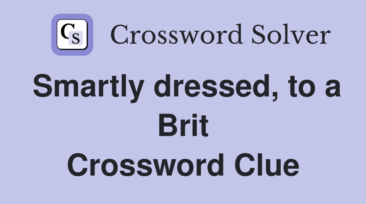 Smartly dressed, to a Brit Crossword Clue