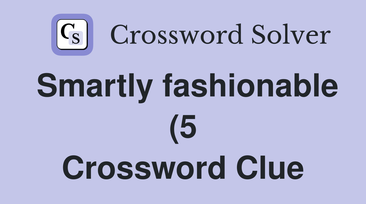 Smartly fashionable (5) Crossword Clue Answers Crossword Solver Smartly fashionable (5) Crossword Clue Answers Crossword Solver