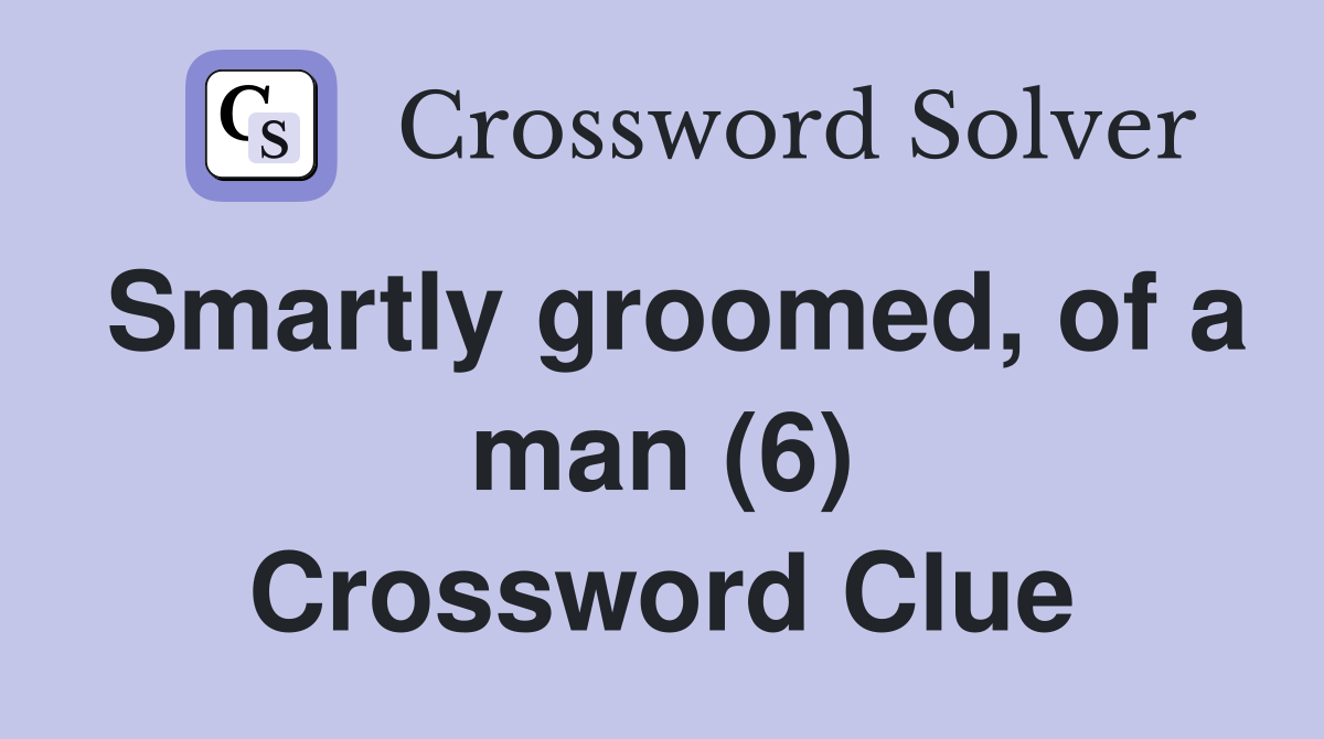 Smartly groomed, of a man (6) Crossword Clue