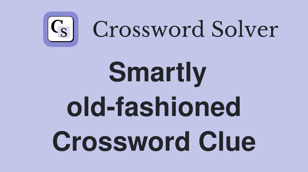 Smartly old-fashioned Crossword Clue