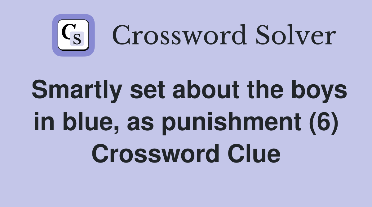 Smartly set about the boys in blue, as punishment (6) Crossword Clue