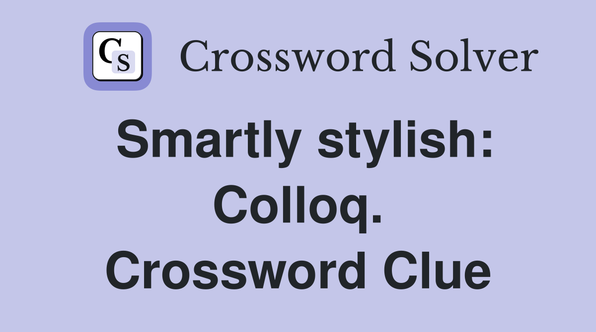 Smartly stylish: Colloq. Crossword Clue