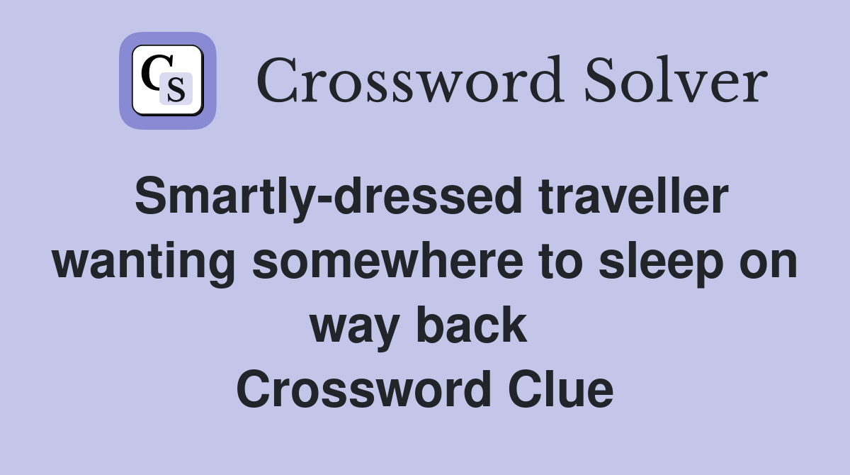 Smartly-dressed traveller wanting somewhere to sleep on way back  Crossword Clue