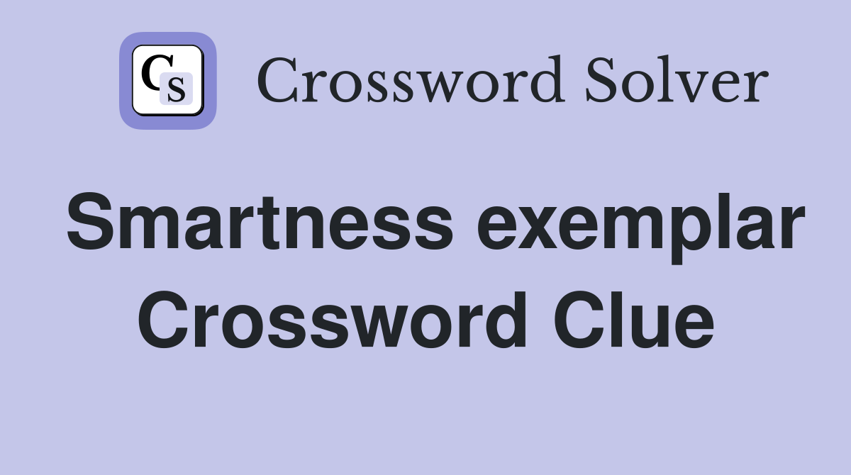 Smartness exemplar Crossword Clue