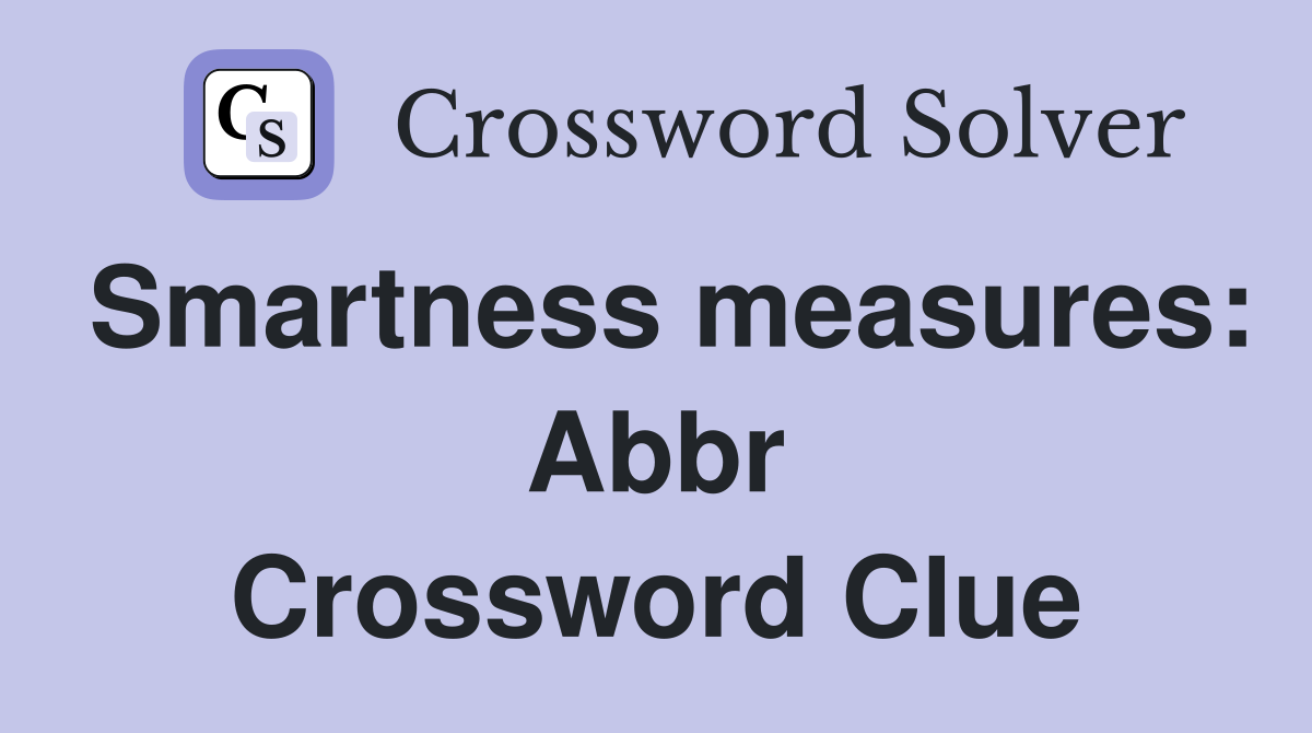 Smartness measures: Abbr Crossword Clue