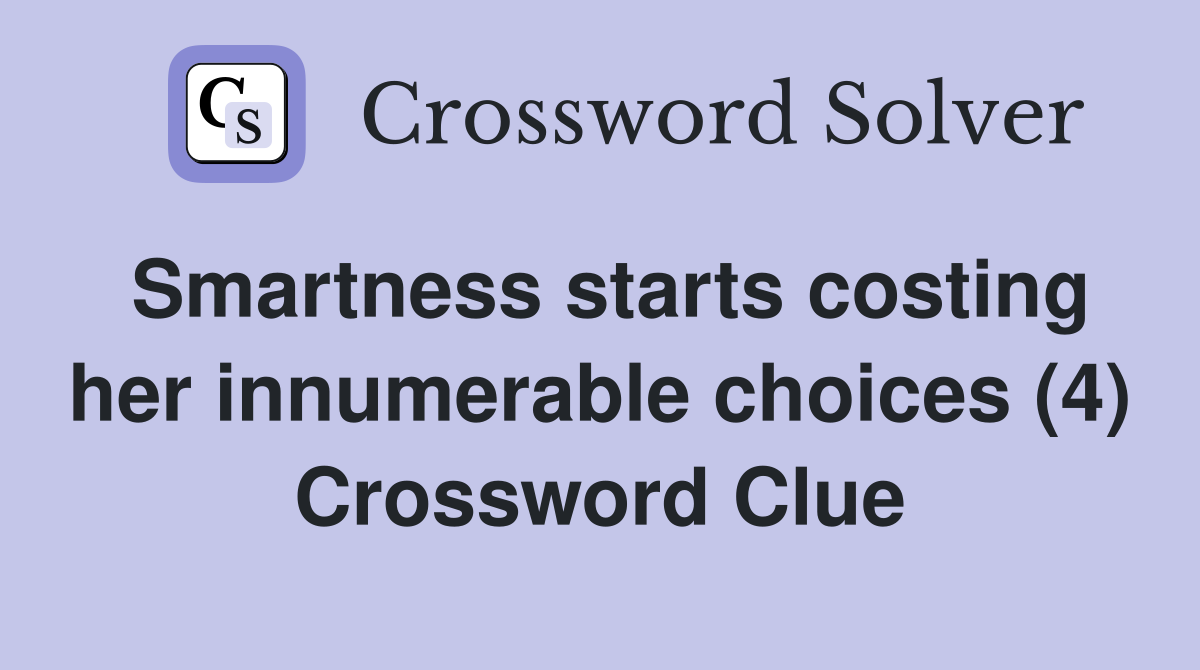 Smartness starts costing her innumerable choices (4) Crossword Clue