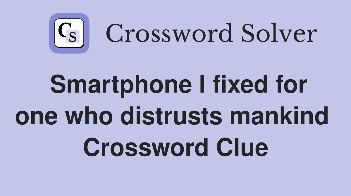 Smartphone I fixed for one who distrusts mankind  Crossword Clue