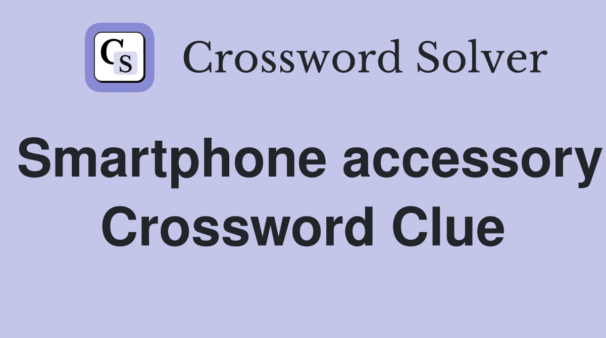 Smartphone accessory Crossword Clue