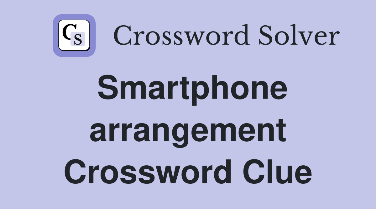 Smartphone arrangement Crossword Clue