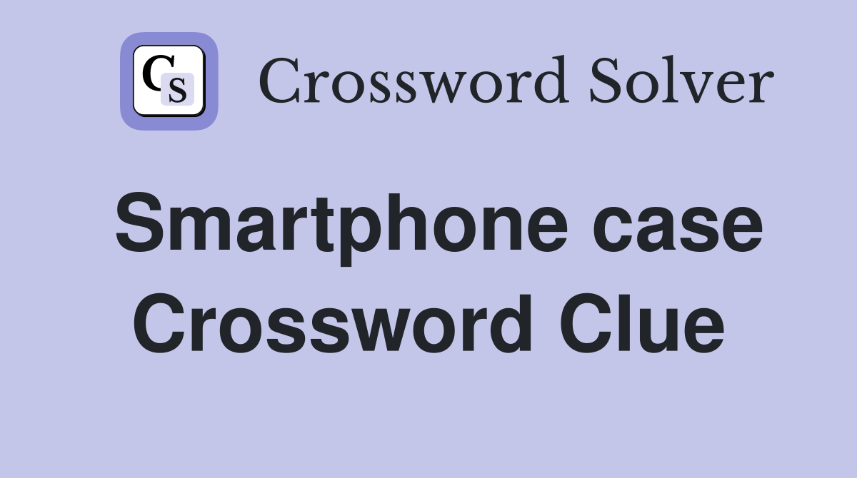 Smartphone case Crossword Clue