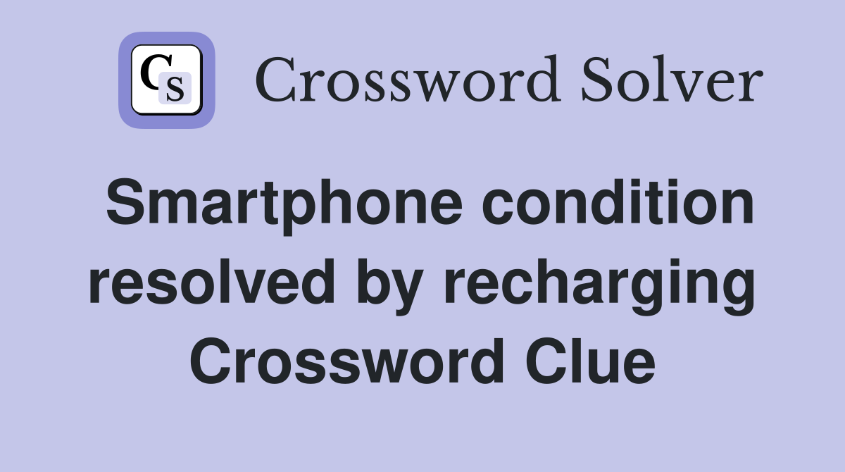Smartphone condition resolved by recharging Crossword Clue