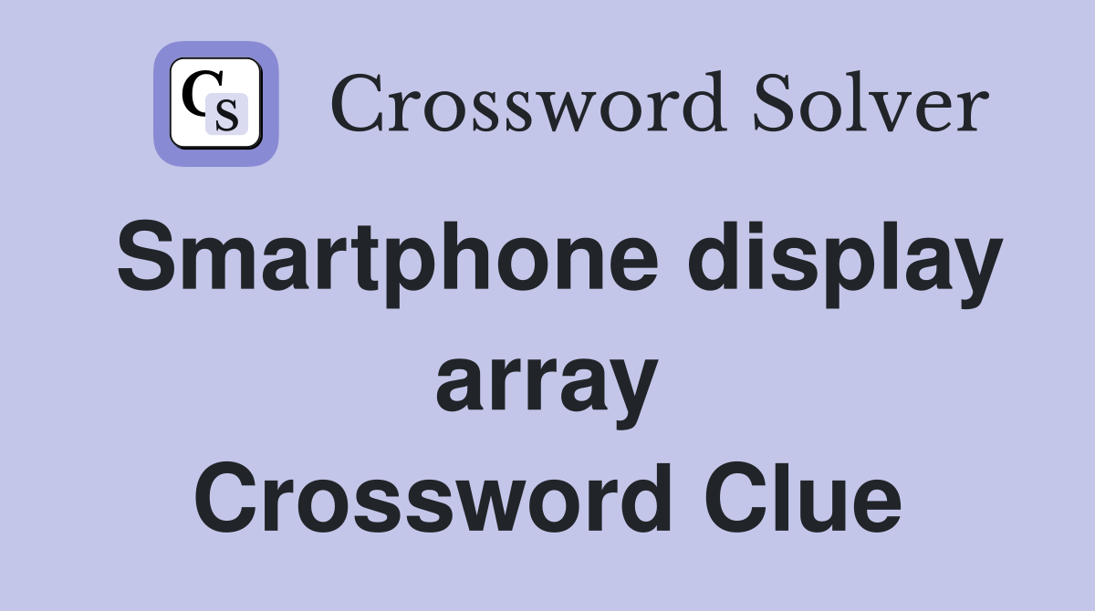 Smartphone display array Crossword Clue