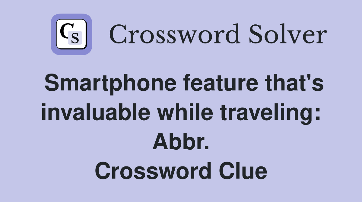 Smartphone feature that's invaluable while traveling: Abbr. Crossword Clue
