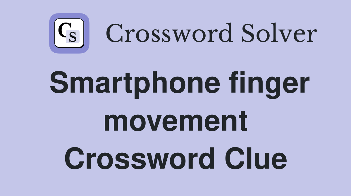 Smartphone finger movement Crossword Clue