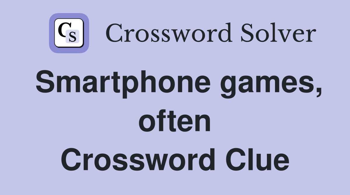 Smartphone games, often Crossword Clue