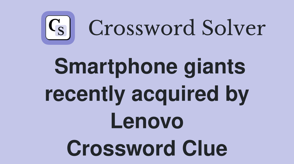 Smartphone giants recently acquired by Lenovo Crossword Clue