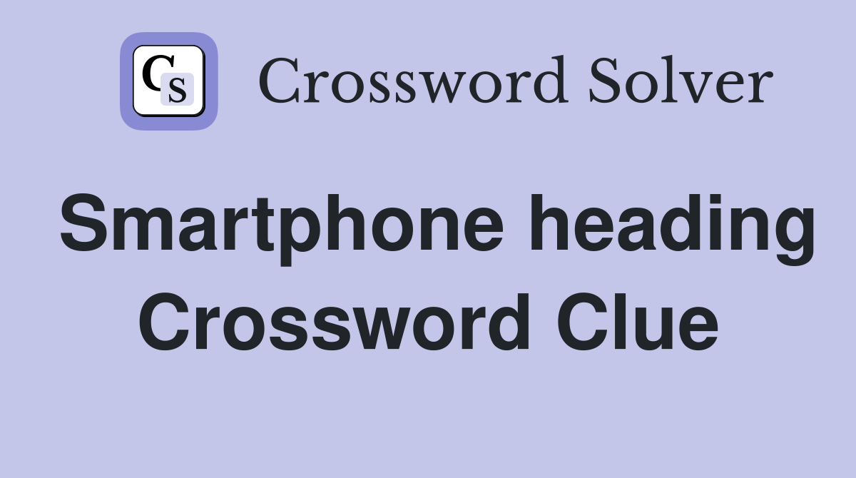 Smartphone heading Crossword Clue