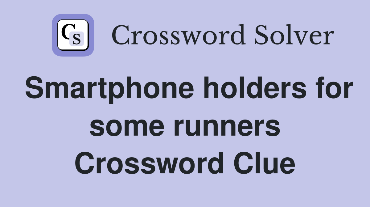 Smartphone holders for some runners Crossword Clue
