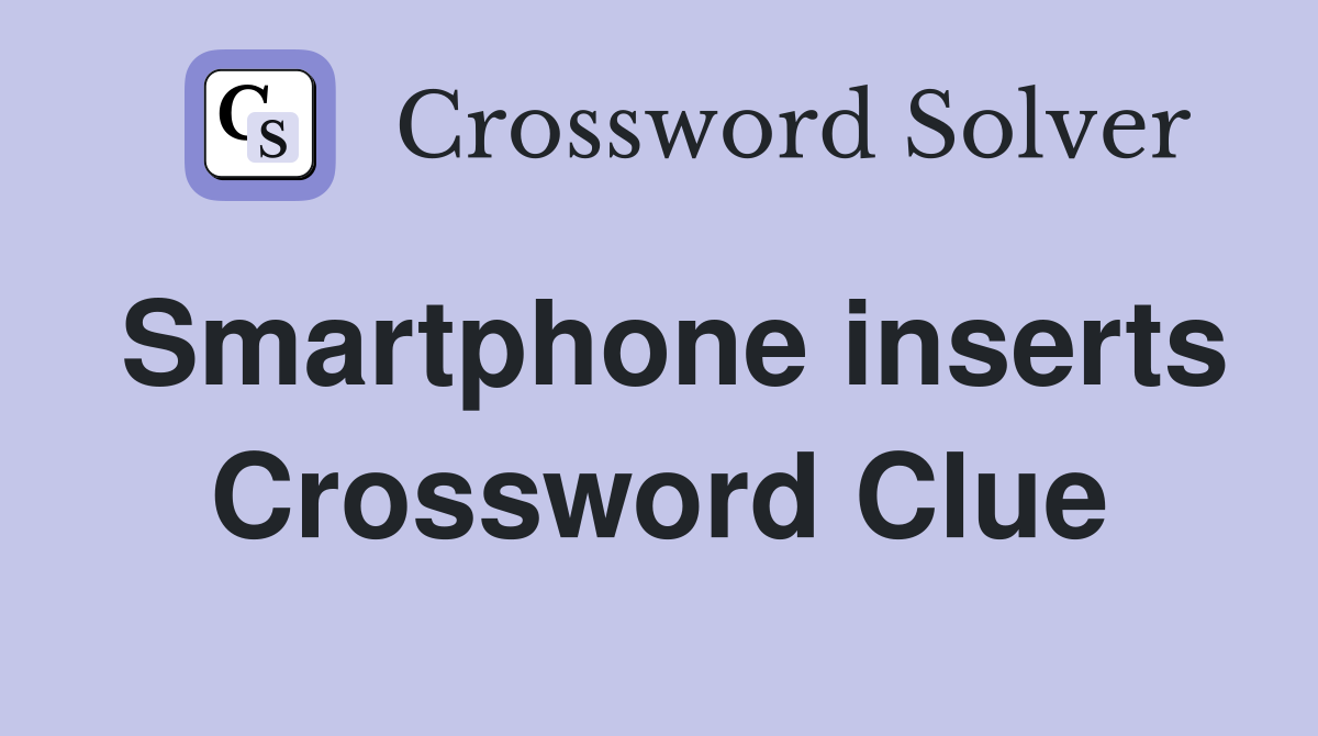 Smartphone inserts Crossword Clue