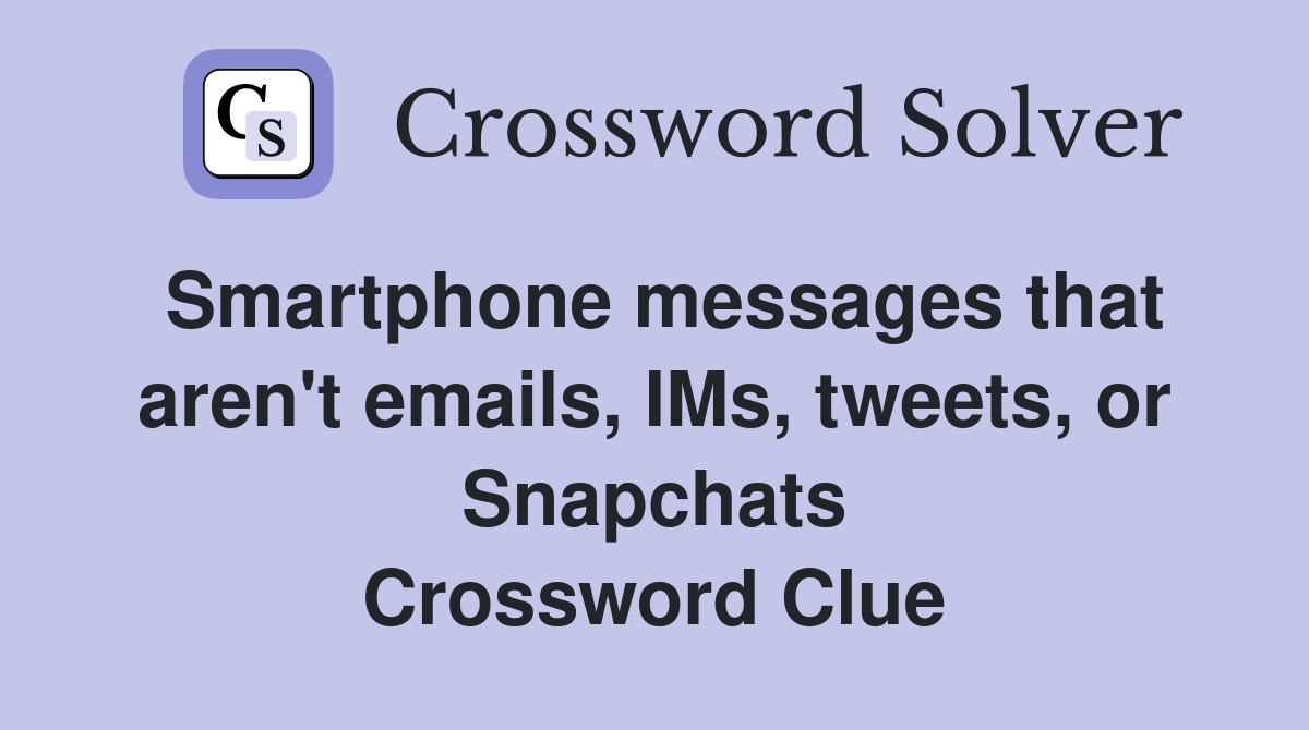 Smartphone messages that aren't emails, IMs, tweets, or Snapchats Crossword Clue