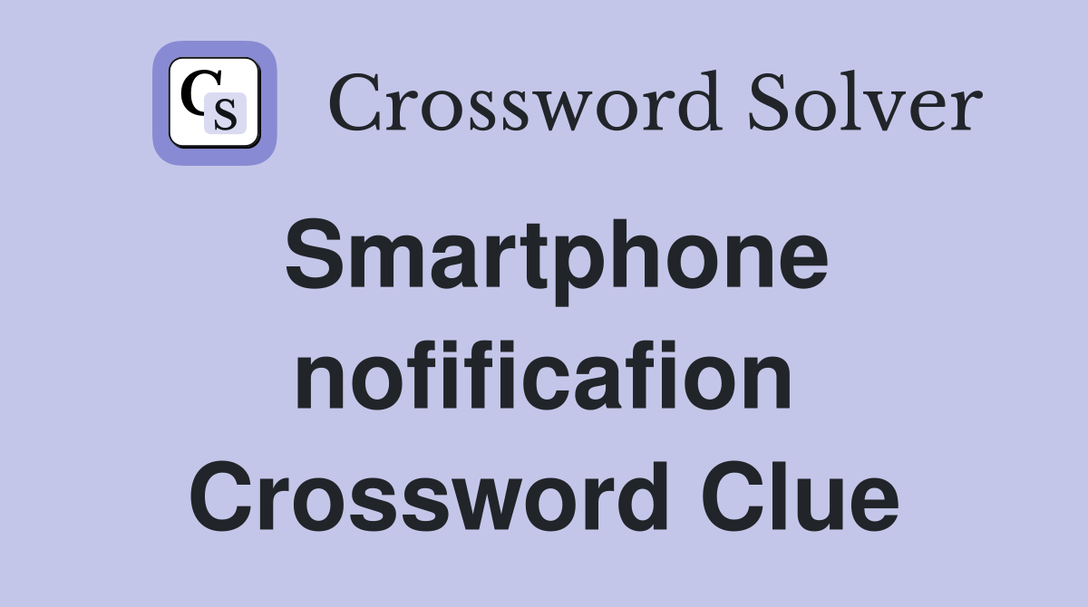 Smartphone nofificafion Crossword Clue