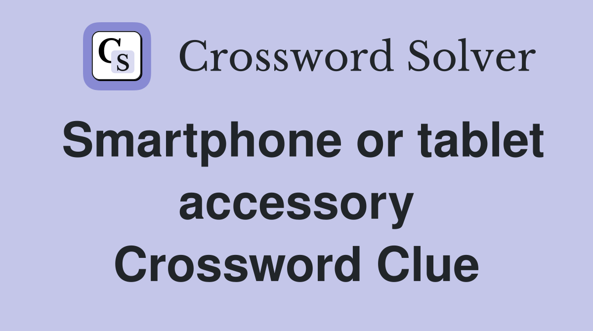Smartphone or tablet accessory Crossword Clue