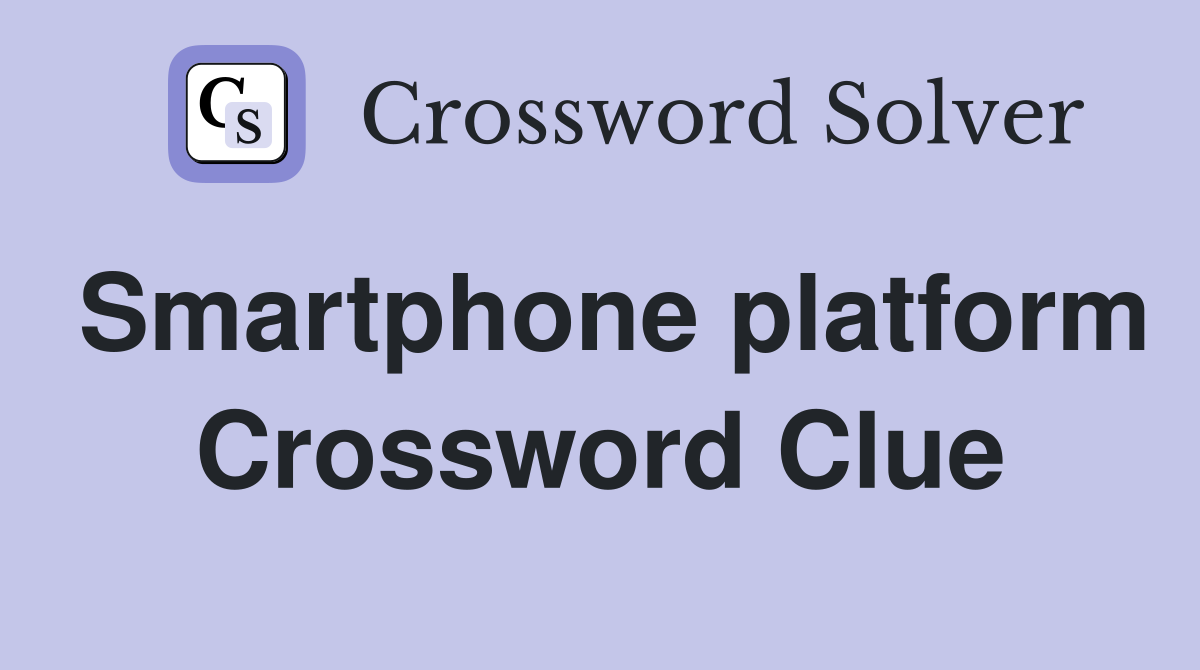 Smartphone platform Crossword Clue
