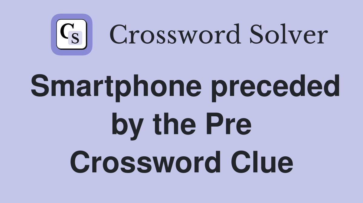 Smartphone preceded by the Pre Crossword Clue