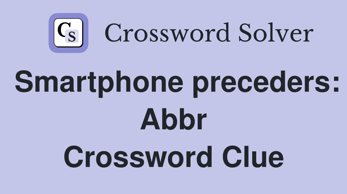 Smartphone preceders: Abbr Crossword Clue