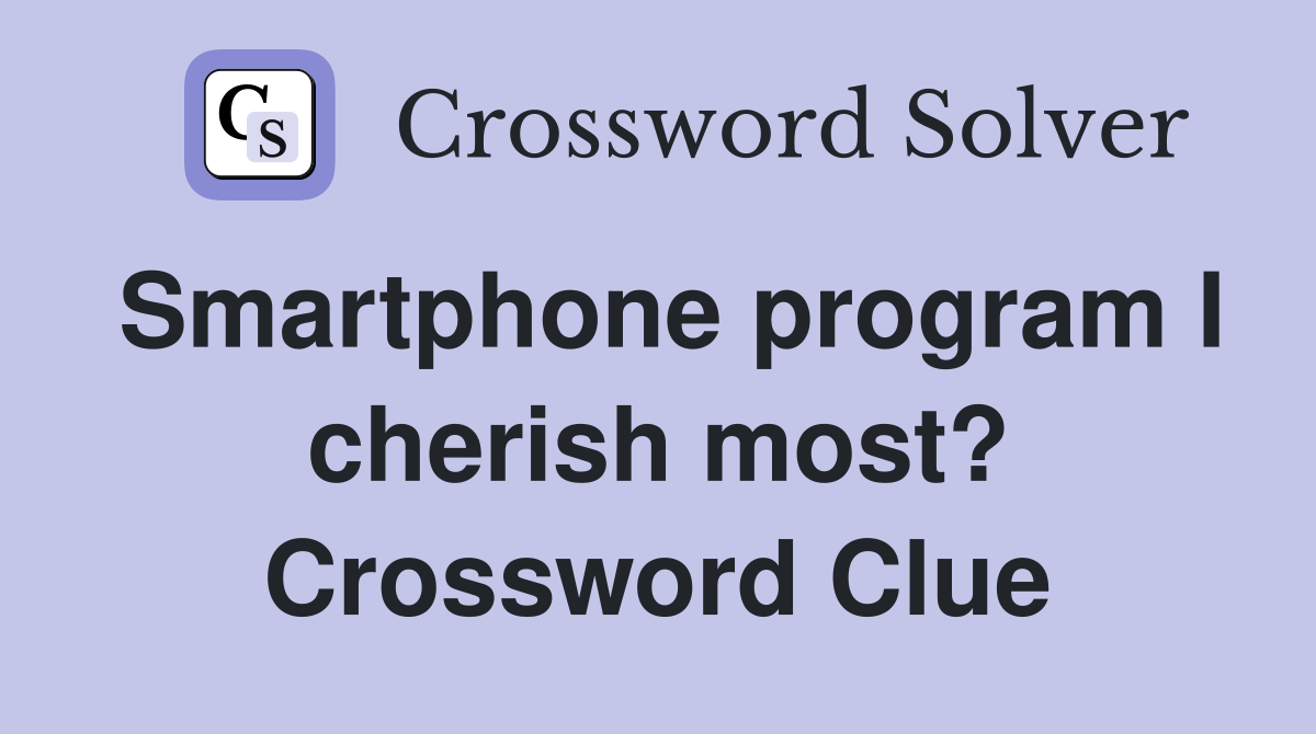Smartphone program I cherish most? Crossword Clue