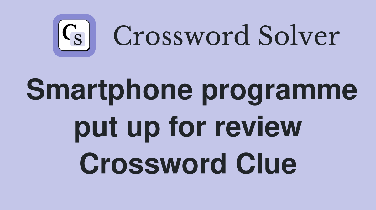Smartphone programme put up for review Crossword Clue