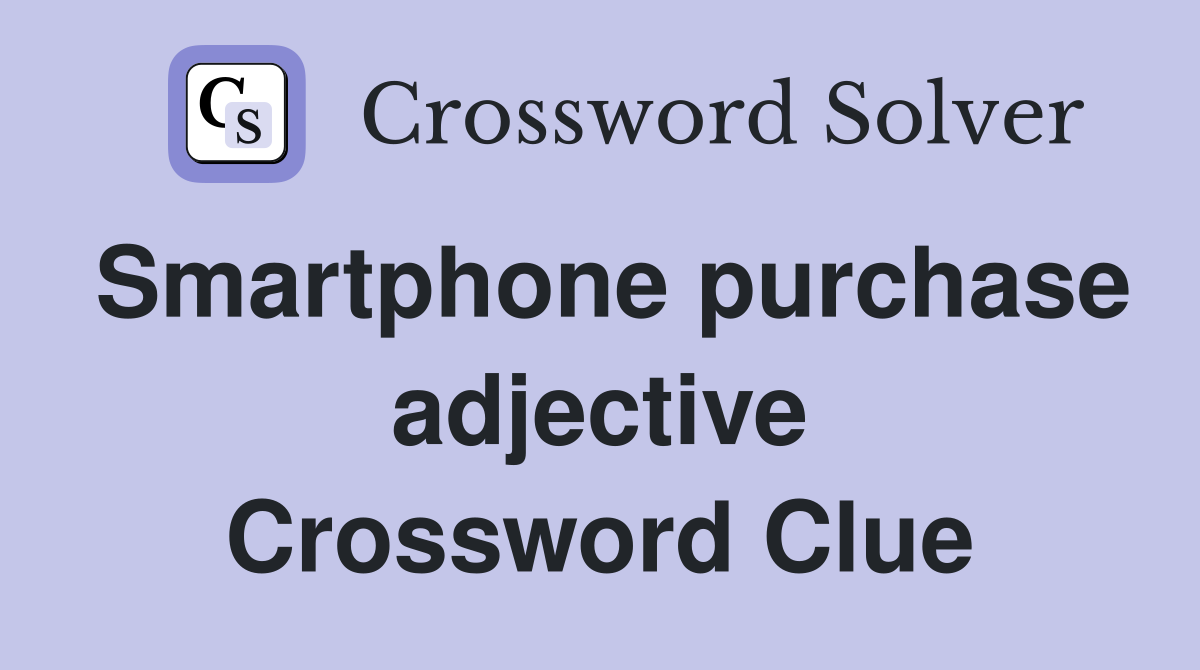Smartphone purchase adjective Crossword Clue