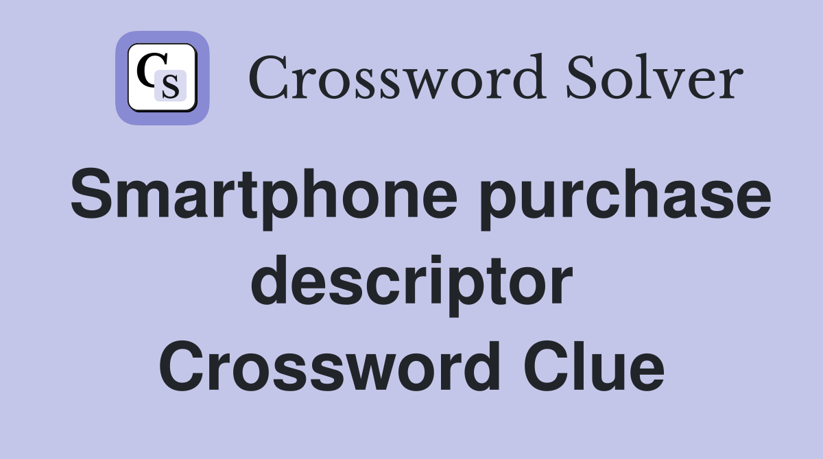 Smartphone purchase descriptor Crossword Clue
