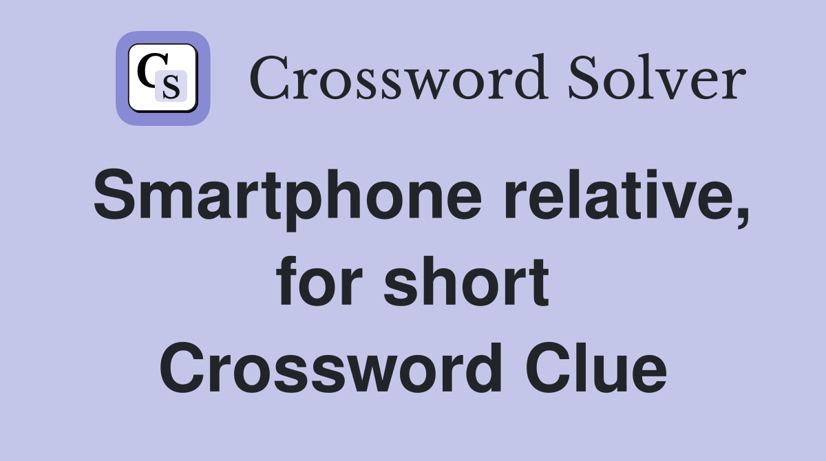 Smartphone relative, for short Crossword Clue