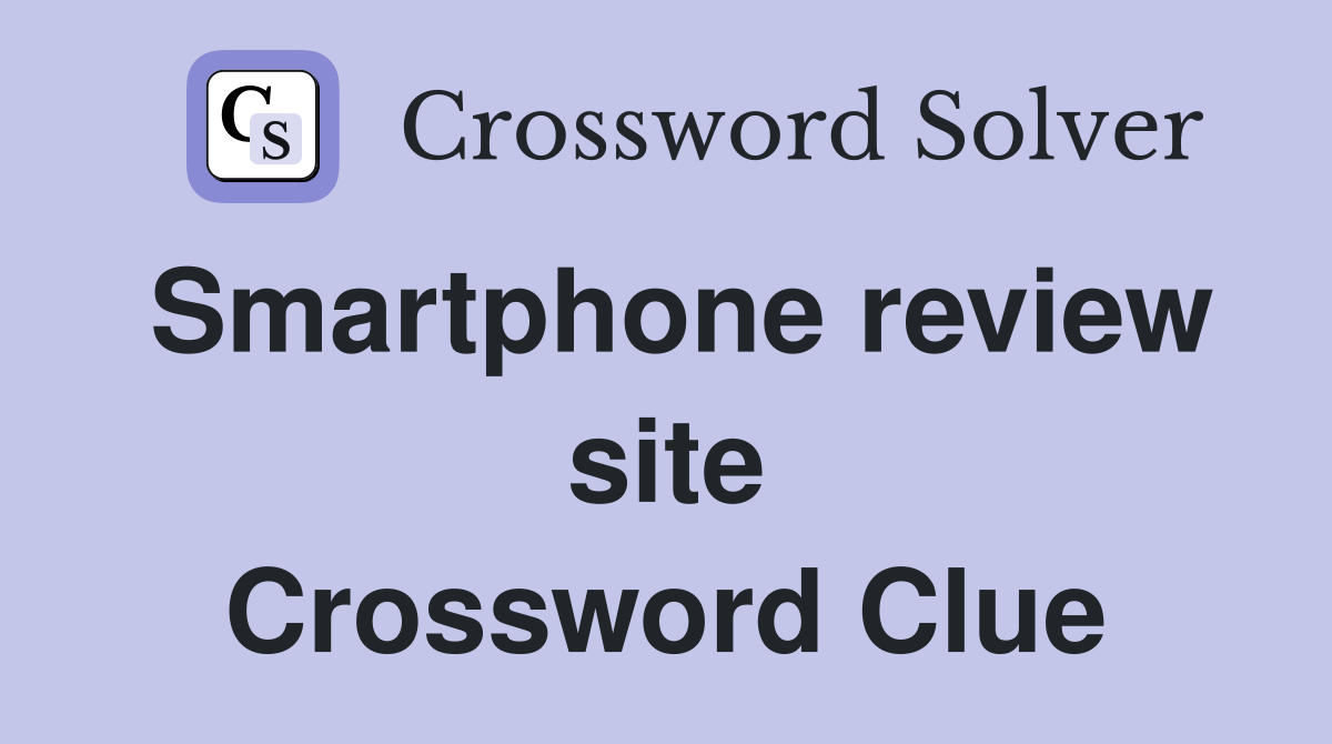 Smartphone review site Crossword Clue