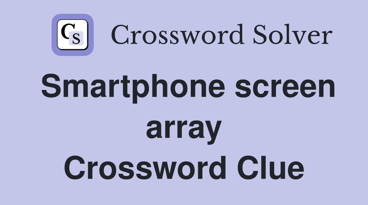 Smartphone screen array Crossword Clue