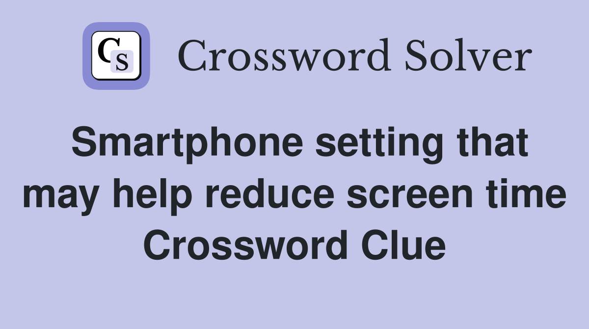 Smartphone setting that may help reduce screen time Crossword Clue
