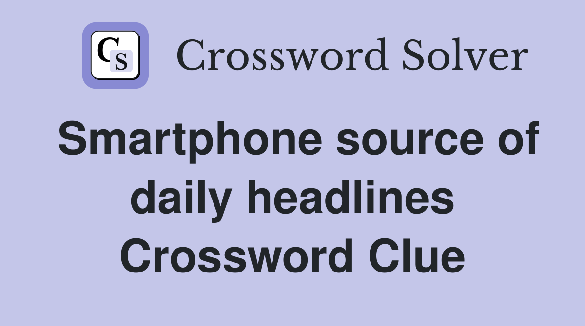 Smartphone source of daily headlines Crossword Clue