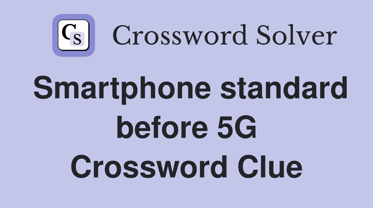 Smartphone standard before 5G Crossword Clue