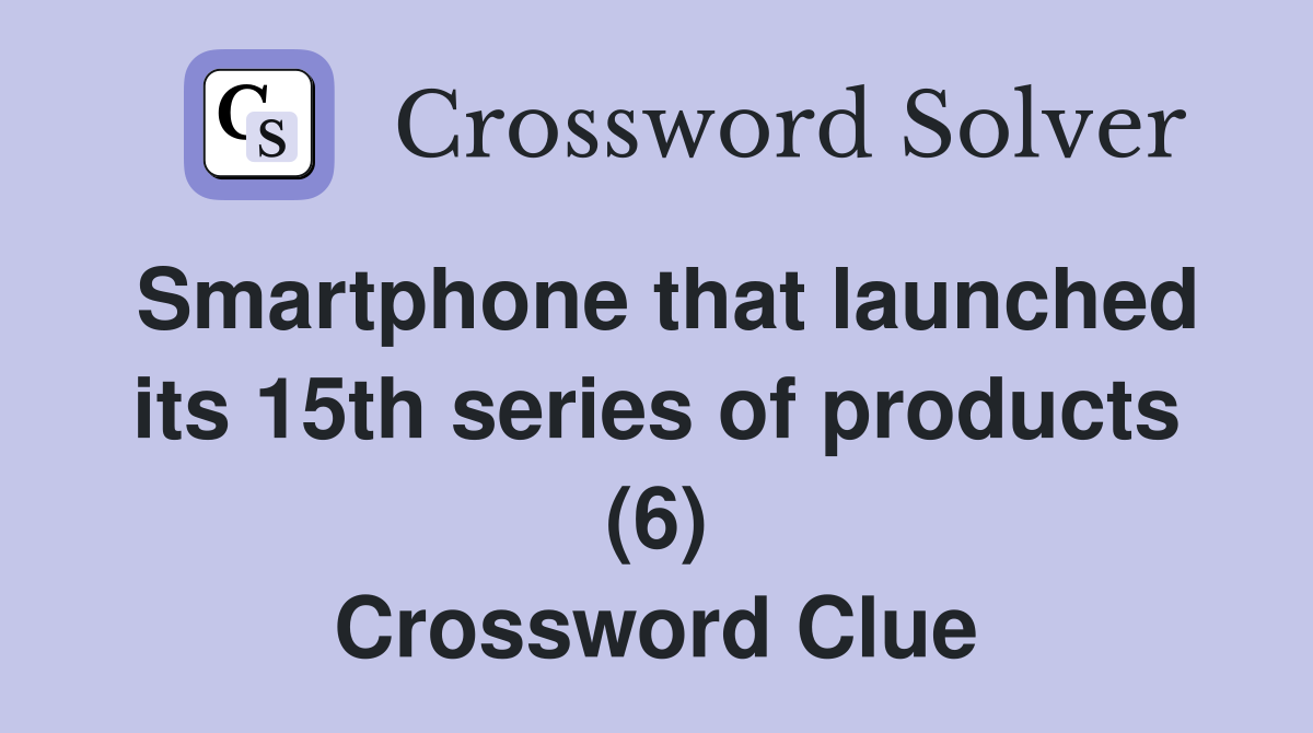 Smartphone that launched its 15th series of products (6) Crossword Clue