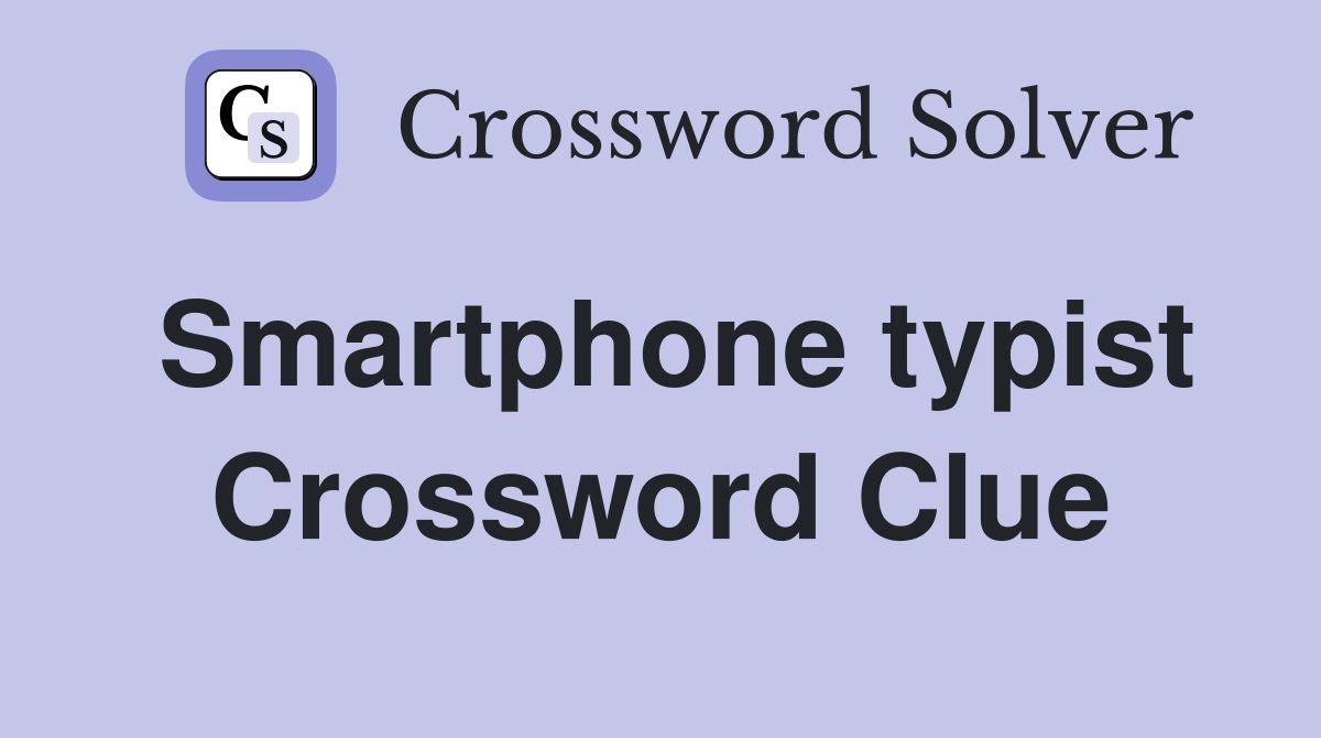 Smartphone typist Crossword Clue