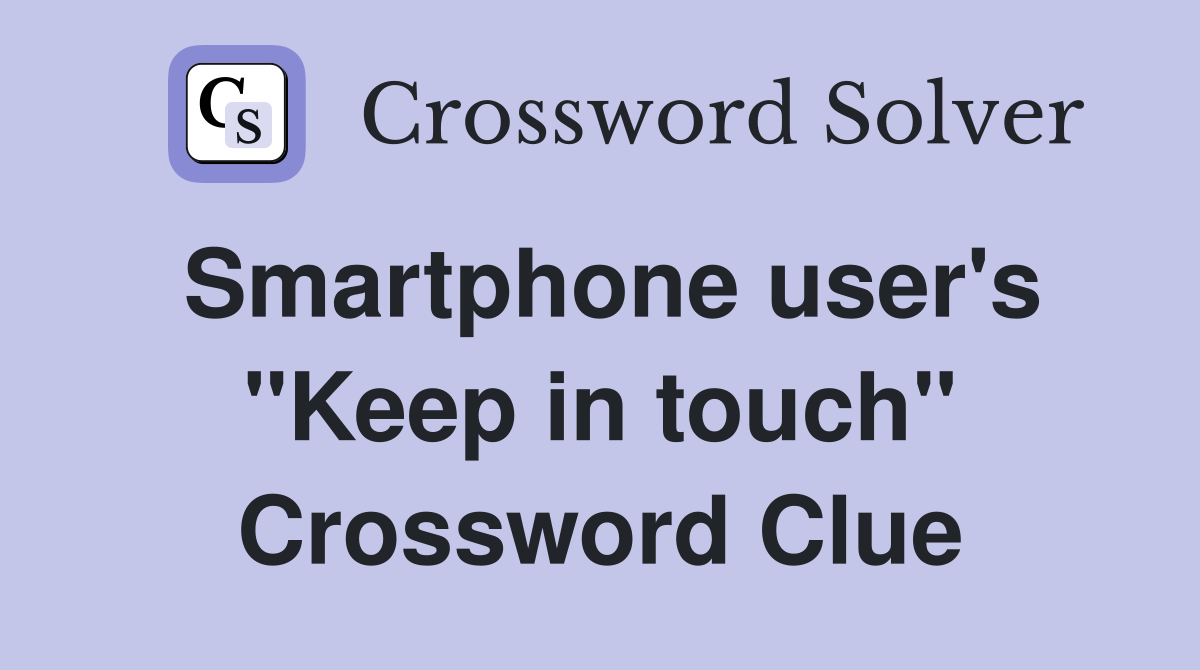 Smartphone user's "Keep in touch" Crossword Clue