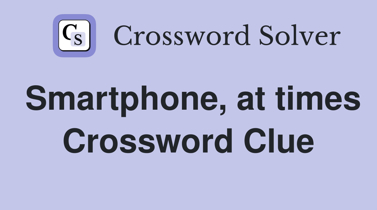 Smartphone, at times Crossword Clue